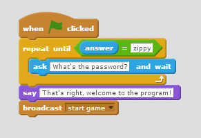 When this sprite clicked / Repeat until answer = zippy / ask what's the password and wait / end of repeat / say That's right! / Broadcast start the program